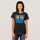 I Have Water For You Hydration Specialist T-shirt (Voorkant volledig)