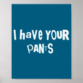 I Have Your Pants Funny Quote Saying Meme For Men  Poster (Voorkant)