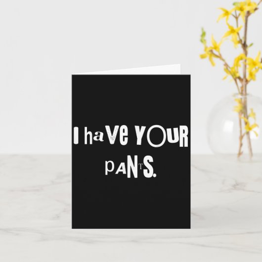 I Have Your Pants Tee Funny Quote Meme Men,women Kaart (Gele Bloem)