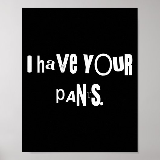 I Have Your Pants Tee Funny Quote Meme Men,women  Poster (Voorkant)