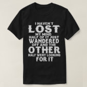I Havenu2019t Lost My Mind Half Of It Just Wandere T-shirt (Design voorkant)