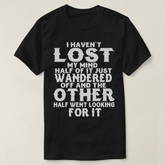 I Havenu2019t Lost My Mind Half Of It Just Wandere T-shirt (Design voorkant)