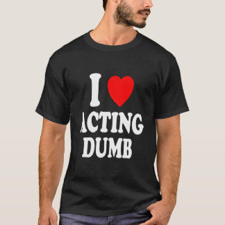 I He Love Acting Dumb Class Clown Prankster T-shirt