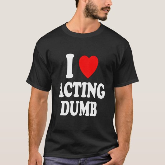 I He Love Acting Dumb Class Clown Prankster T-shirt (Voorkant)