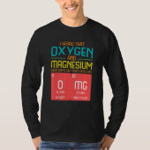 I Heard That Oxygen And Magnesium Were Going Out T-shirt (Voorkant)