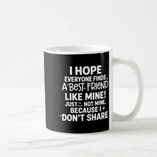 I Hope Everyone Finds A Friend Like Mine Just Not  Koffiemok (Rechts)