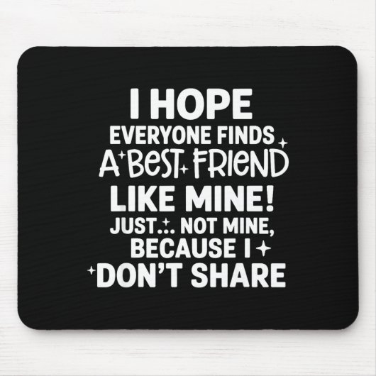 I Hope Everyone Finds A Friend Like Mine Just Not  Muismat (Voorkant)