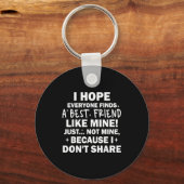 I Hope Everyone Finds A Friend Like Mine Just Not  Sleutelhanger (Voorkant)