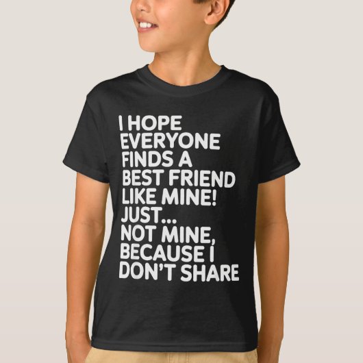 I Hope Everyone Finds A Friend Like Mine Just Not T-shirt (Voorkant)