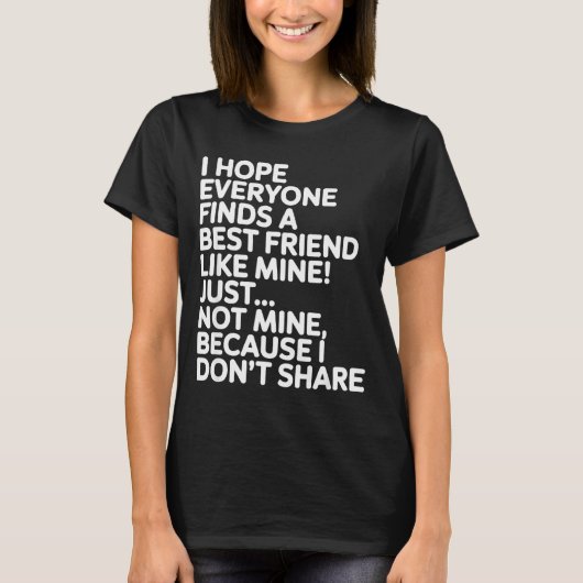 I Hope Everyone Finds A Friend Like Mine Just Not  T-shirt (Voorkant)