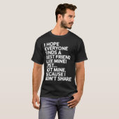 I Hope Everyone Finds A Friend Like Mine Just Not  T-shirt (Voorkant volledig)