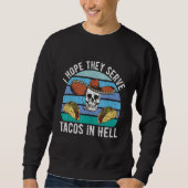 I Hope They Serve Tacos In Hell  Mexican Food  3 Trui (Voorkant)