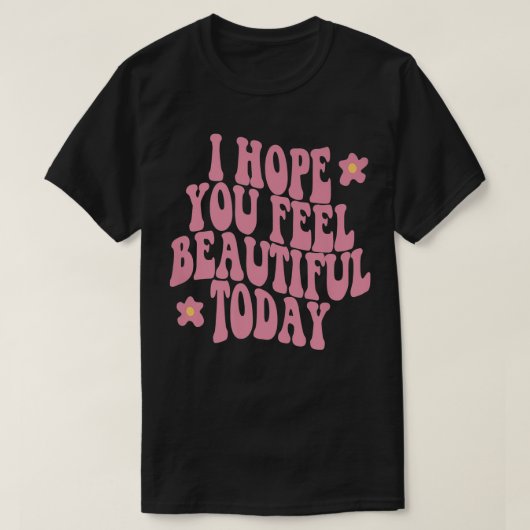 I Hope You Feel Pretty Today Aesthetic Trendy Quot T-shirt (Design voorkant)