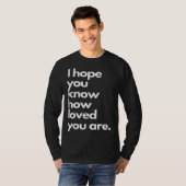 i hope you know how loved you are t-shirt (Voorkant volledig)