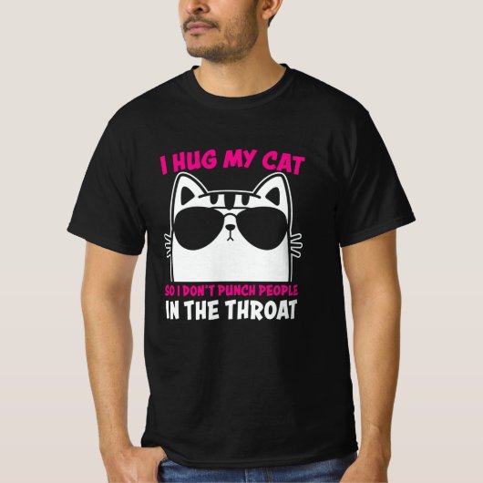 I Hug My Cat So I Dont Punch People In The Throat T-shirt (Voorkant)