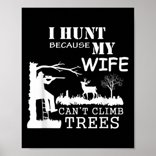 I Hunt Because My Wife Can't Climb Trees  Poster (Voorkant)