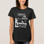 I Hunt Because My Wife Can't Climb Trees  T-shirt (Voorkant)