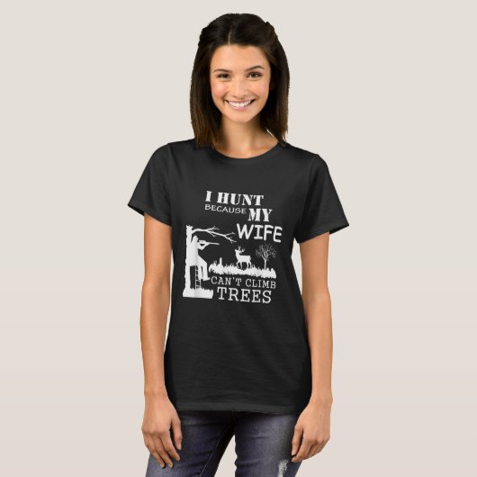I Hunt Because My Wife Can't Climb Trees  T-shirt (Voorkant volledig)