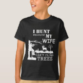 I Hunt Because My Wife Can't Climb Trees T-shirt (Voorkant)
