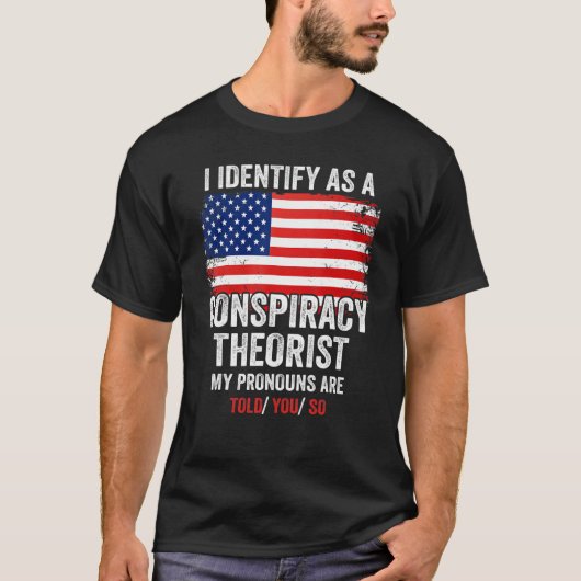 I Identify As A Conspiracy Theorist My Pronouns Ar T-shirt (Voorkant)