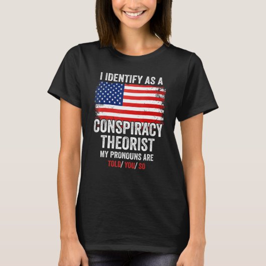 I Identify As A Conspiracy Theorist My Pronouns Ar T-shirt (Voorkant)