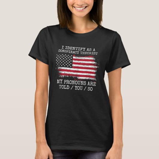 I Identify As A Conspiracy Theorist Pronouns Are T T-shirt (Voorkant)