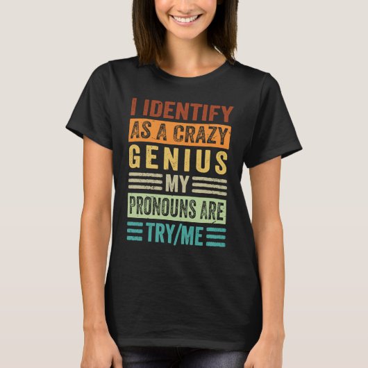 I Identify As A Crazy Genius My Pronouns Are TryMe T-shirt (Voorkant)