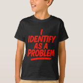 I Identify As A Problem Funny Sarcastic Humor Sayi T-shirt (Voorkant)