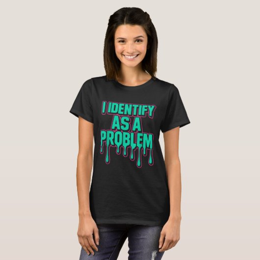 I Identify As A Problem Funny Sarcastic Humor Sayi T-shirt (Voorkant volledig)