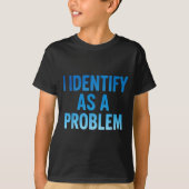I Identify As A Problem Funny Sarcastic Humor Sayi T-shirt (Voorkant)