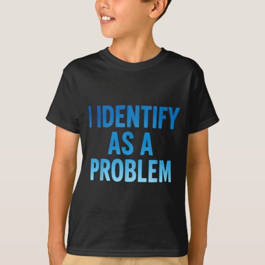 I Identify As A Problem Funny Sarcastic Humor Sayi T-shirt (Voorkant)