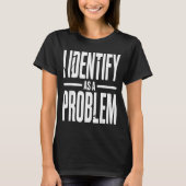 I Identify As A Problem Funny Sarcastic Saying Hum T-shirt (Voorkant)