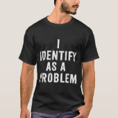I Identify As A Problem Funny Sarcastic Saying Hum T-shirt (Voorkant)