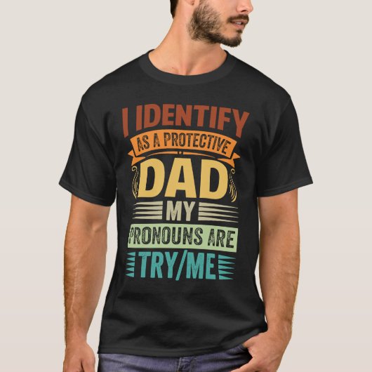 I Identify As A Protective Dad My Pronouns Are Try T-shirt (Voorkant)