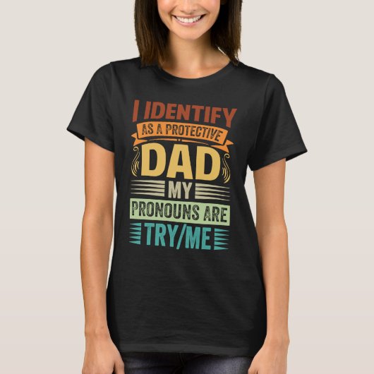 I Identify As A Protective Dad My Pronouns Are Try T-shirt (Voorkant)