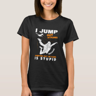 I Jump Out Of Planes Skydiver T-shirt
