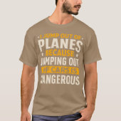 i jump out planes jumping out cars is dangerous fu t-shirt (Voorkant)