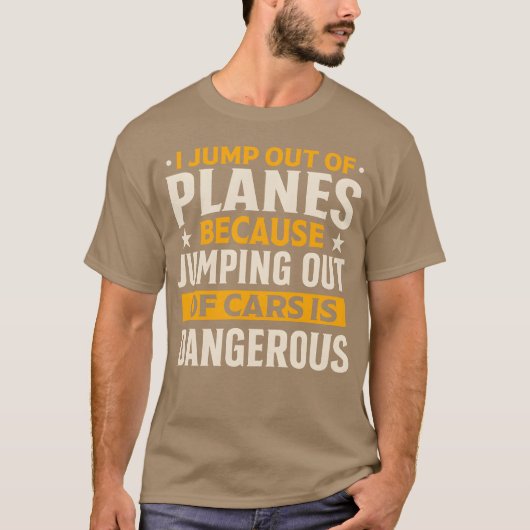 i jump out planes jumping out cars is dangerous fu t-shirt (Voorkant)