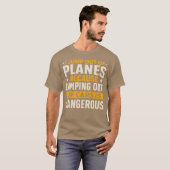 i jump out planes jumping out cars is dangerous fu t-shirt (Voorkant volledig)
