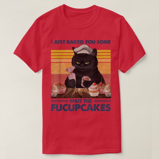 I Just Baked You Some Shut The Fucupcakes Baking B T-shirt (Design voorkant)