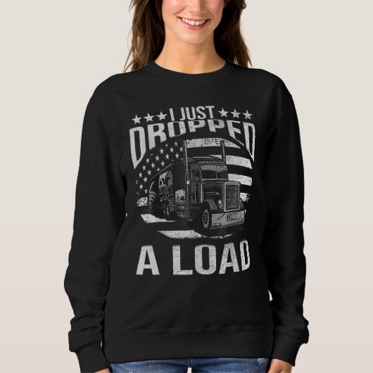 I Just Dropped A Load Big Trucker Rig Truck Driver Trui (Voorkant)
