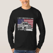 I Just Dropped A Load Dump Truck Driver American F T-shirt (Voorkant)