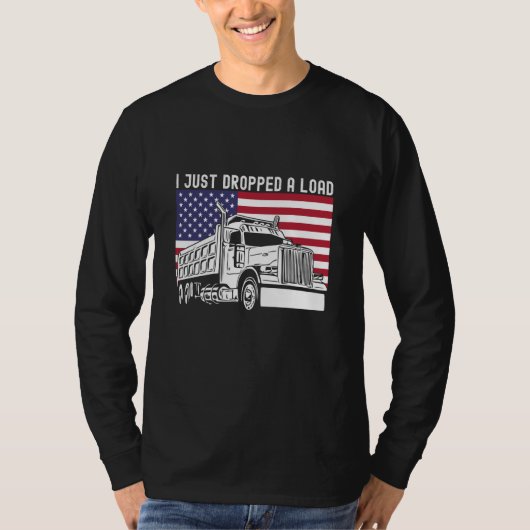 I Just Dropped A Load Dump Truck Driver American F T-shirt (Voorkant)
