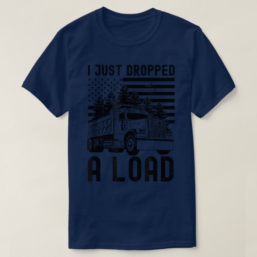 I Just Dropped A Load Dump Truck Forest American F T-shirt (Design voorkant)