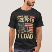 i just dropped a load Steersman 18 Wheeler Truck D T-shirt (Voorkant)
