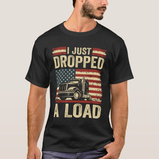 i just dropped a load Steersman 18 Wheeler Truck D T-shirt (Voorkant)