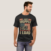 i just dropped a load Steersman 18 Wheeler Truck D T-shirt (Voorkant volledig)