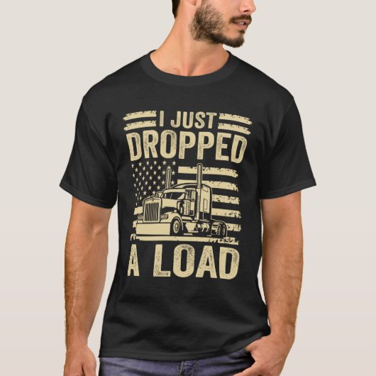 i just dropped a load Steersman 18 Wheeler Truck D T-shirt (Voorkant)
