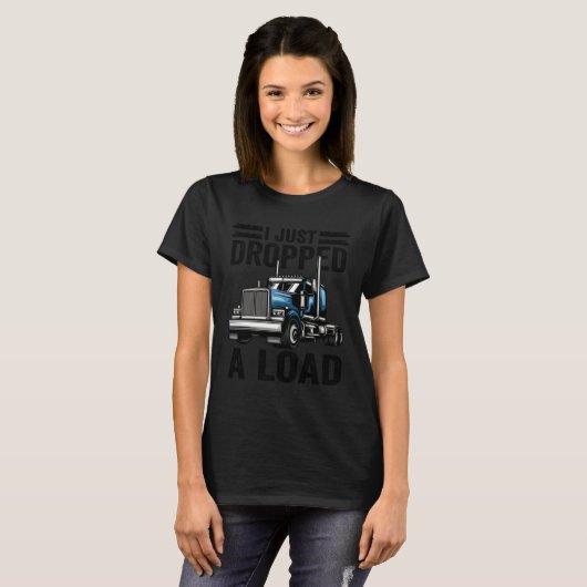 i just dropped a load Steersman 18 Wheeler Truck D T-shirt (Voorkant volledig)