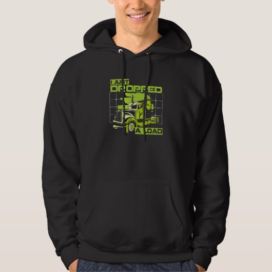 I Just Dropped A Load Truck Driver Highway Trucker Hoodie (Voorkant)